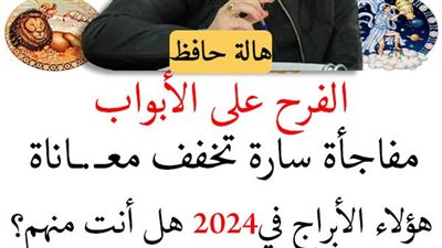 الفرح على الأبواب.. مفاجأة سارة تخفف معاناة هؤلاء الأبراج 2024