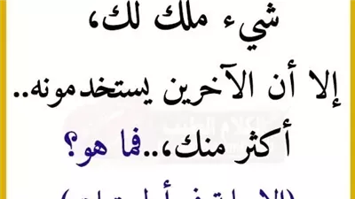 شيء ملك لك، إلا أن الآخرين يستخدمونه أكثر منك، فما هو؟