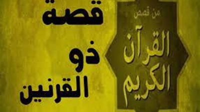 أجمل تعبير عن قصة ذو القرنين