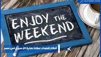افضل الافكار للقضاء عطلة نهاية الأسبوع