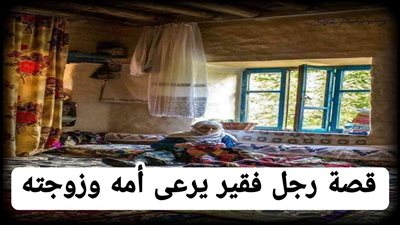 قصة رجل فقير يرعى أمه وزوجته