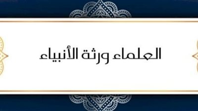العلماء ورثة الانبياء وأهميتهم