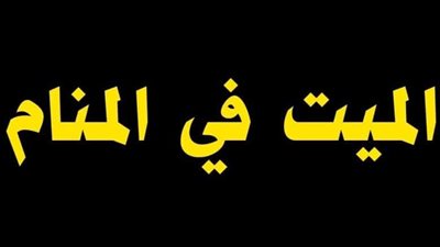 ما هو تفسير رؤية المـيت في المنام ؟