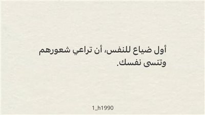 اول ضېاع للنفس، أن تراعي شعورهم وتنسى نفسك