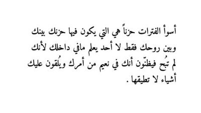 أسوأ الفترات حزنًا، هي التي يكون فيها حزنك بينك وبين نفسك فقط