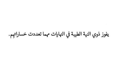 يفوز ذوي النية الطيبة في النهايات مهما تعددت خساراتهم