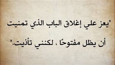 يعز علي إغلاق الباب الذي تَمنيت أن يظل مفتوحا، لكنني تأذيت.