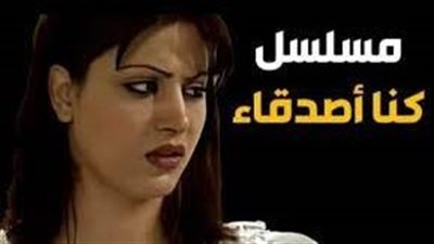 قصة مسلسل كنا أصدقاء