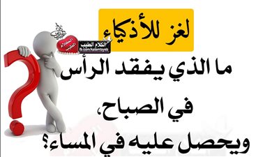 ما الذي يفقد الرأس في الصباح ويحصل عليه في المساء ؟