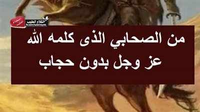 من الصحابي الذى كلمه الله عز وجل بدون حجاب